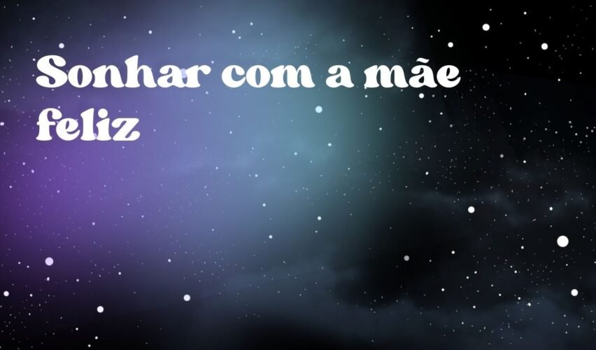 Sonhar com a mãe feliz