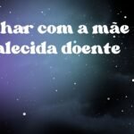 Sonhar com a mãe já falecida doente