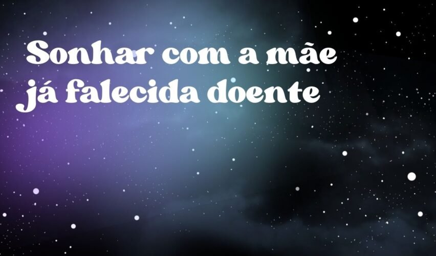 Sonhar com a mãe já falecida doente