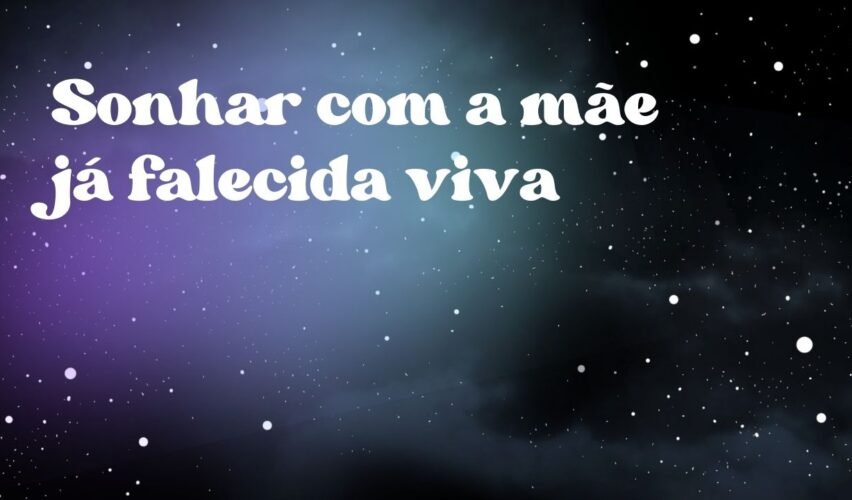 Sonhar com a mãe já falecida viva