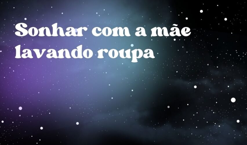 Sonhar com a mãe lavando roupa