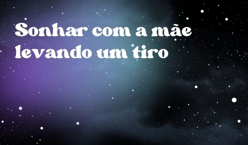 Sonhar com a mãe levando um tiro