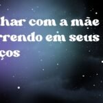 Sonhar com a mãe morrendo em seus braços