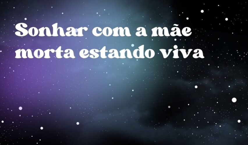 Sonhar com a mãe morta estando viva