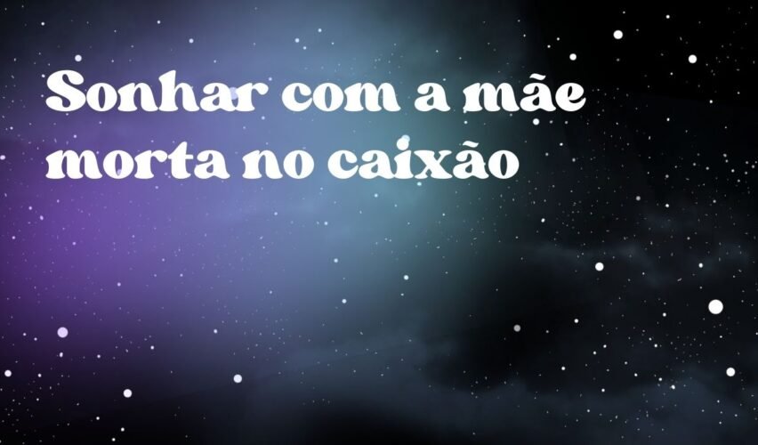 Sonhar com a mãe morta no caixão
