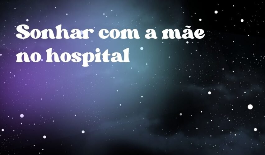 Sonhar com a mãe no hospital