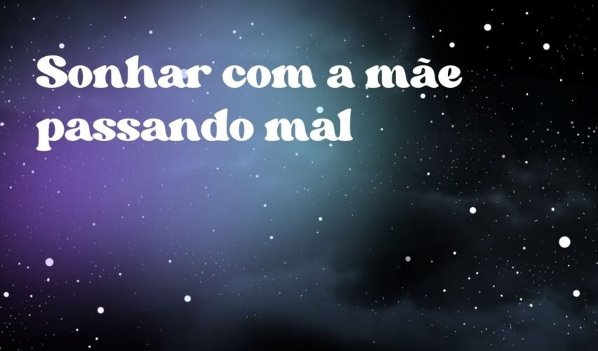 Sonhar com a mãe passando mal