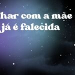 Sonhar com a mãe que já é falecida