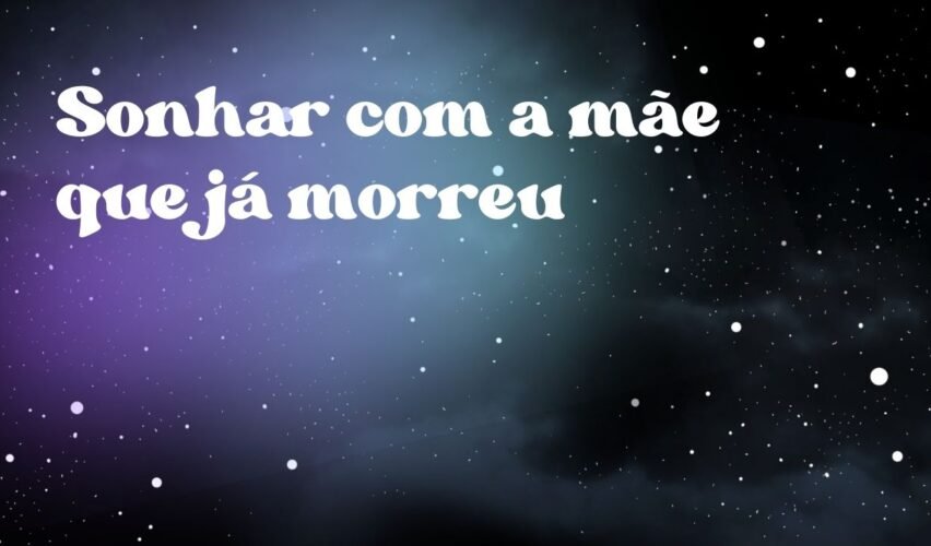 Sonhar com a mãe que já morreu