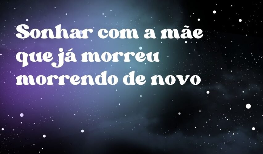 Sonhar com a mãe que já morreu morrendo de novo