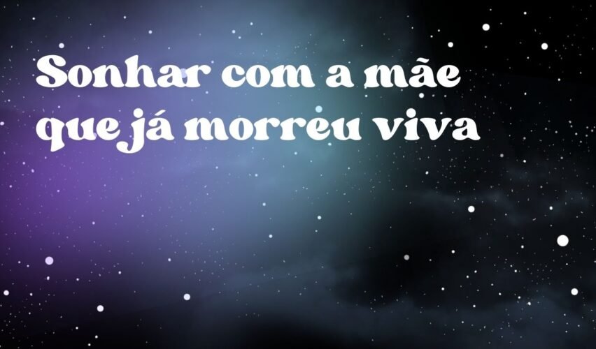 Sonhar com a mãe que já morreu viva