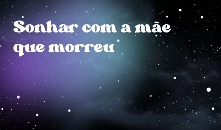 Sonhar com a mãe que morreu