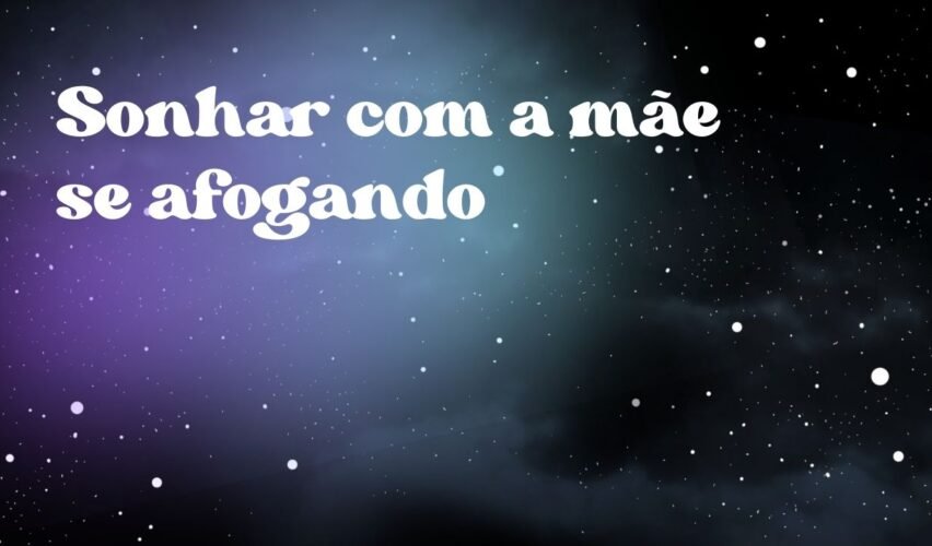 Sonhar com a mãe se afogando