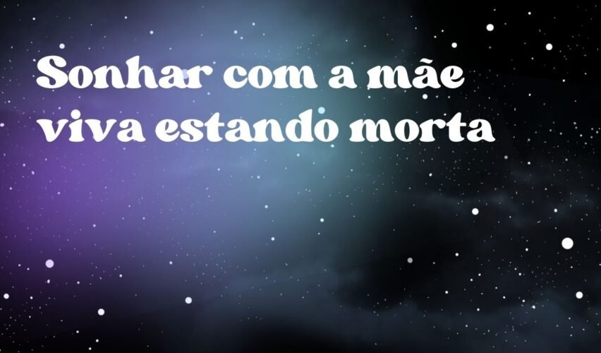 Sonhar com a mãe viva estando morta