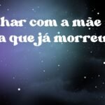 Sonhar com a mãe viva que já morreu