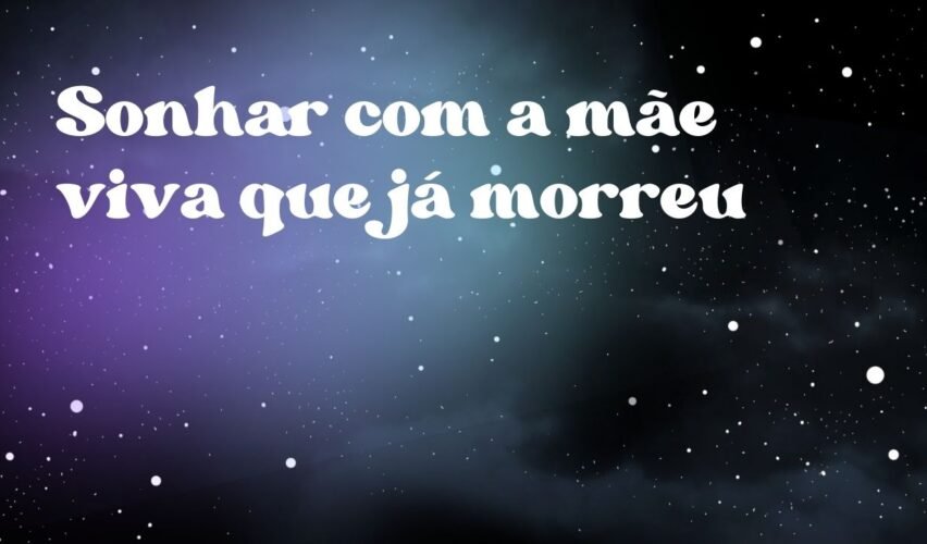 Sonhar com a mãe viva que já morreu