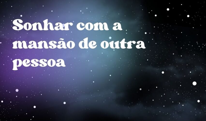 Sonhar com a mansão de outra pessoa