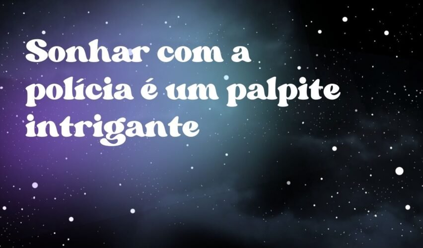 Sonhar com a polícia é um palpite intrigante