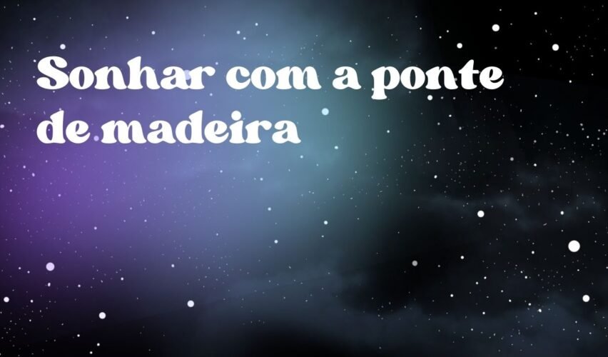 Sonhar com a ponte de madeira