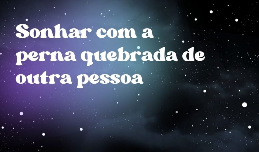 Sonhar com a perna quebrada de outra pessoa