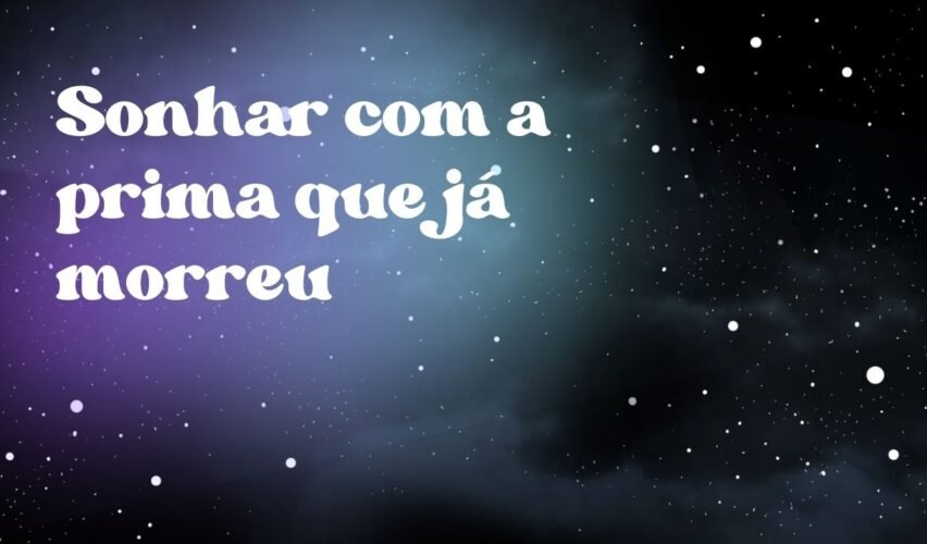 Sonhar com a prima que já morreu