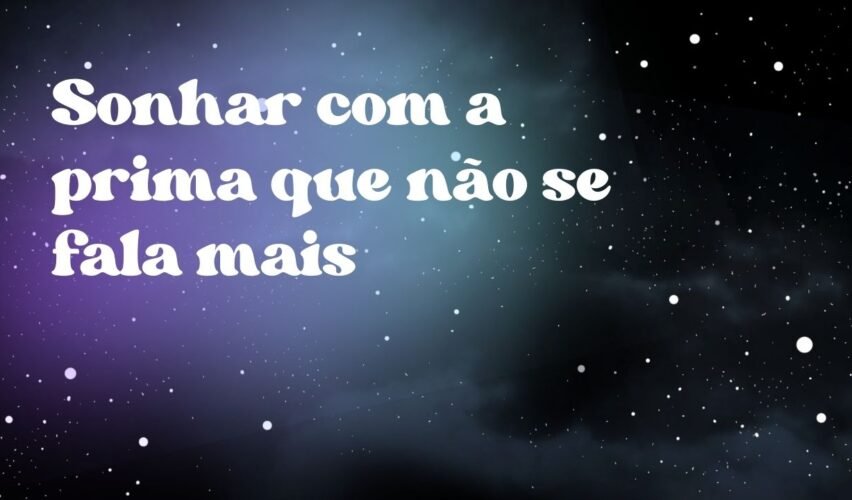 Sonhar com a prima que não se fala mais