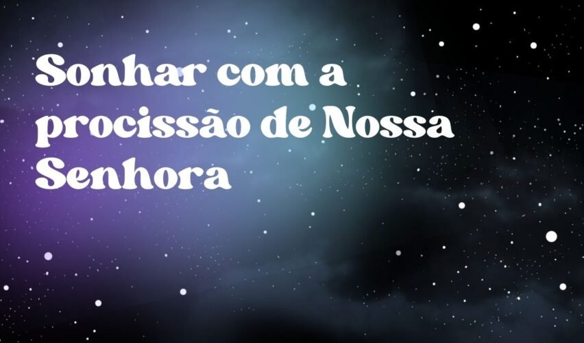 Sonhar com a procissão de Nossa Senhora