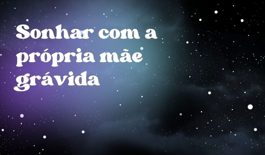 Sonhar com a própria mãe grávida