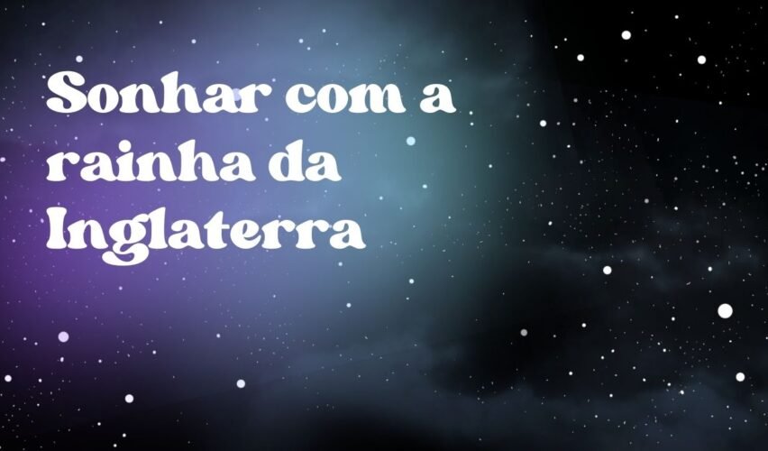 Sonhar com a rainha da Inglaterra