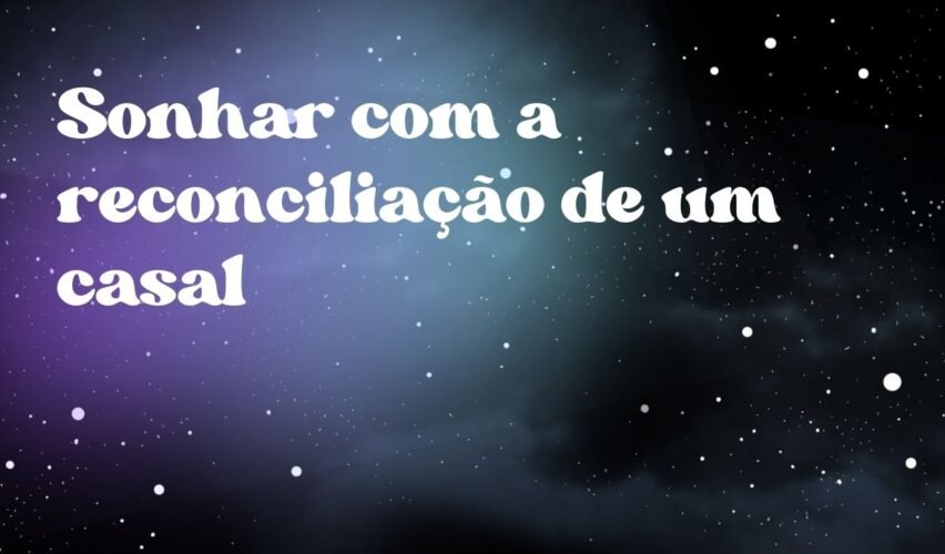Sonhar com a reconciliação de um casal