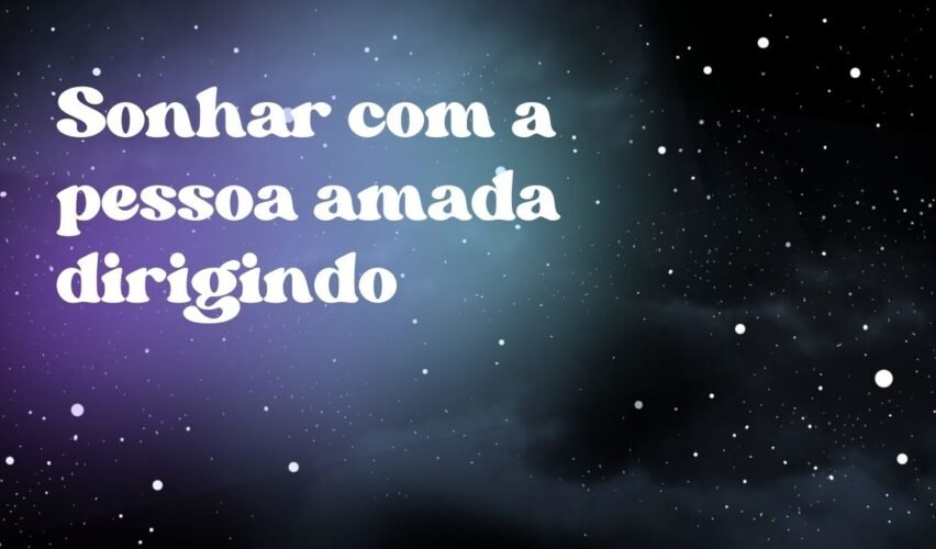 Sonhar com a pessoa amada dirigindo
