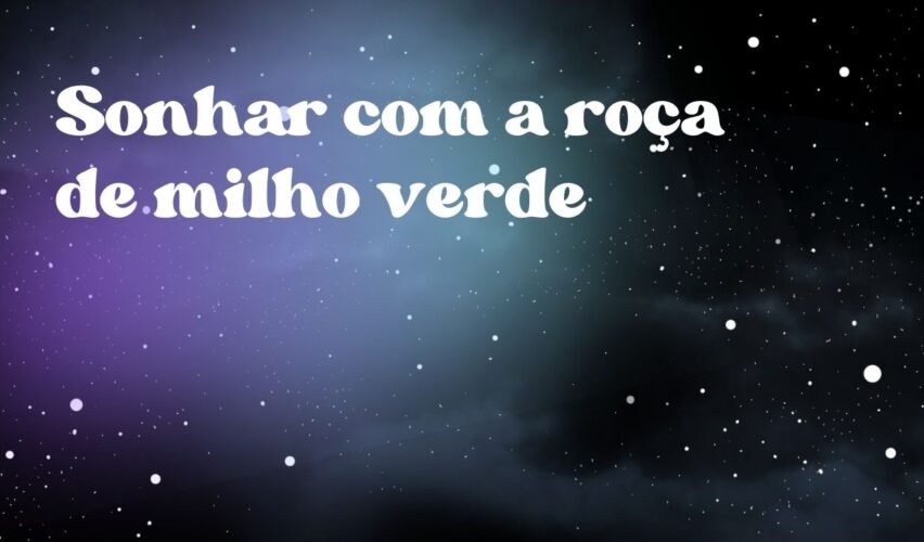 Sonhar com a roça de milho verde