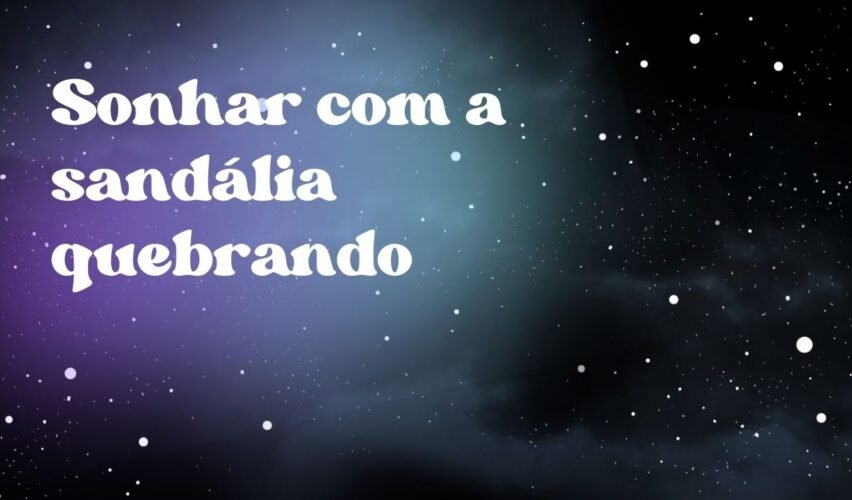 Sonhar com a sandália quebrando