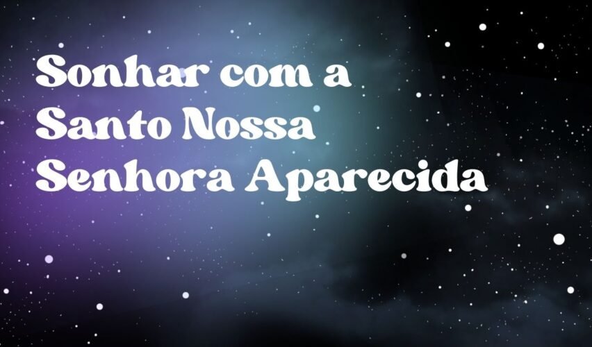 Sonhar com a Santo Nossa Senhora Aparecida