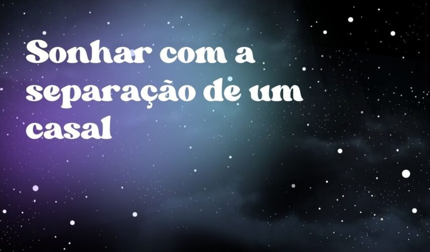 Sonhar com a separação de um casal