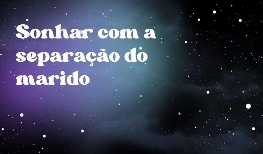 Sonhar com a separação do marido