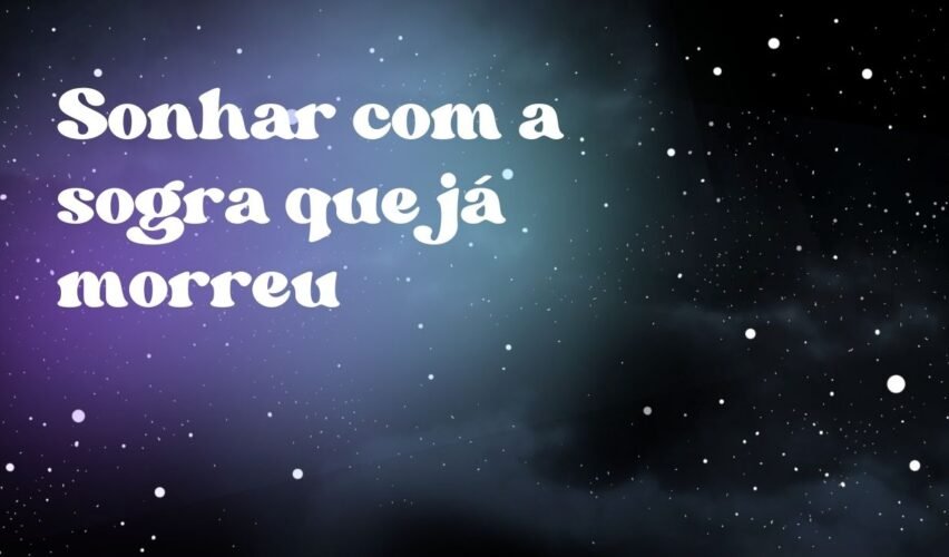 Sonhar com a sogra que já morreu
