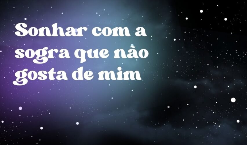 Sonhar com a sogra que não gosta de mim