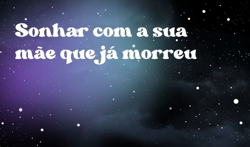 Sonhar com a sua mãe que já morreu