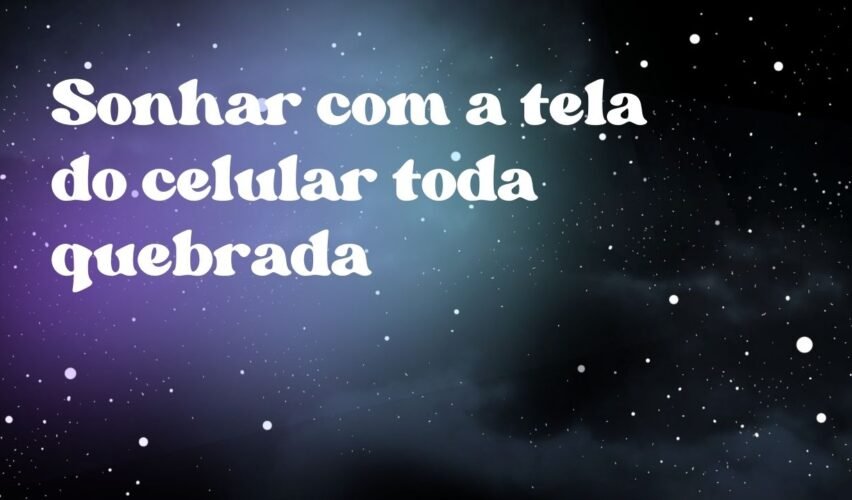 Sonhar com a tela do celular toda quebrada