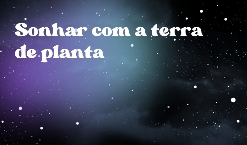 Sonhar com a terra de planta