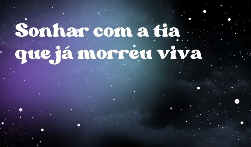 Sonhar com a tia que já morreu viva