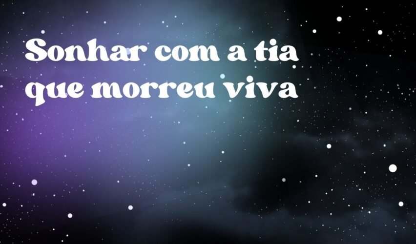 Sonhar com a tia que morreu viva
