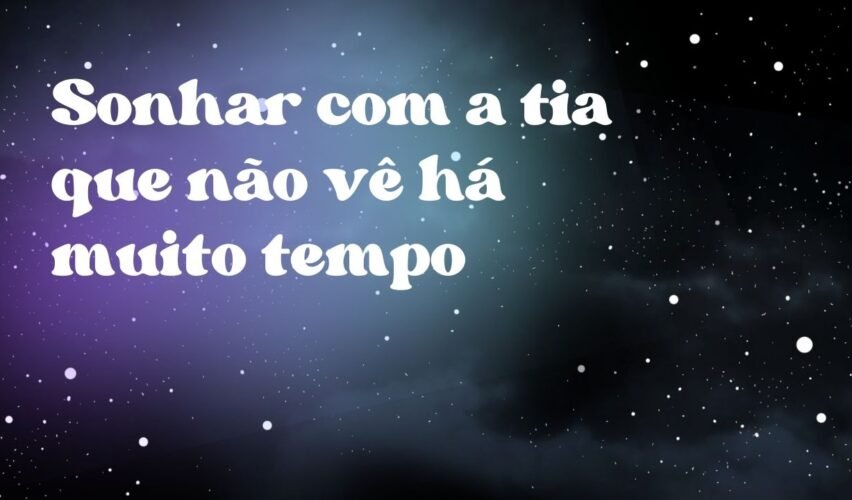 Sonhar com a tia que não vê há muito tempo