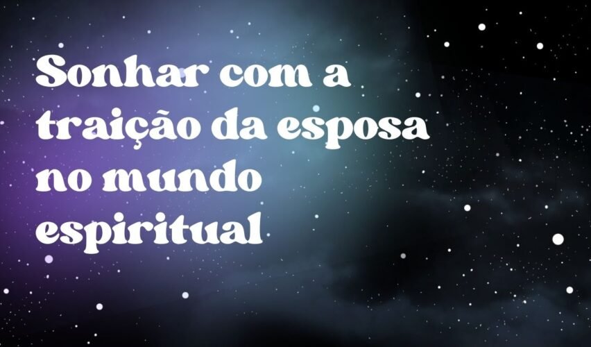 Sonhar com a traição da esposa no mundo espiritual