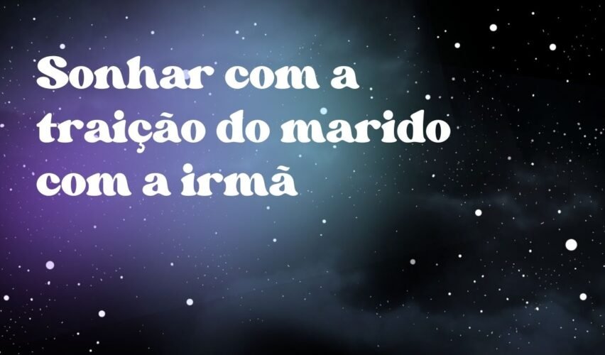 Sonhar com a traição do marido com a irmã