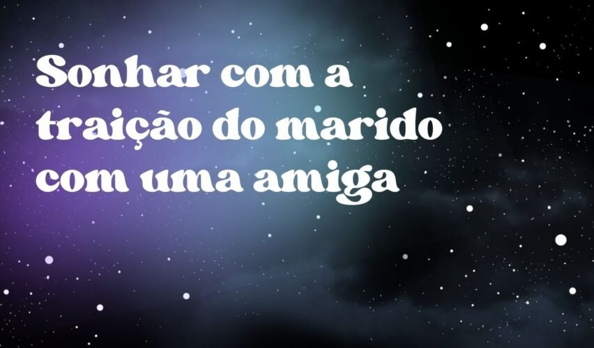 Sonhar com a traição do marido com uma amiga