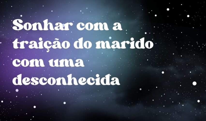 Sonhar com a traição do marido com uma desconhecida