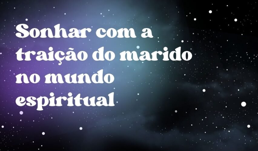 Sonhar com a traição do marido no mundo espiritual