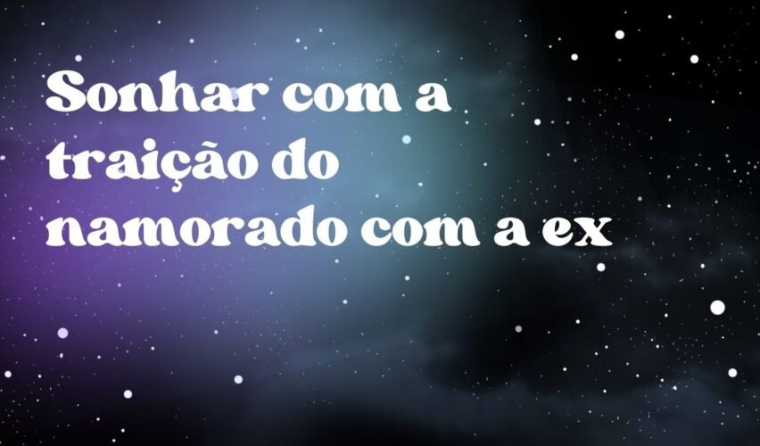 Sonhar com a traição do namorado com a ex